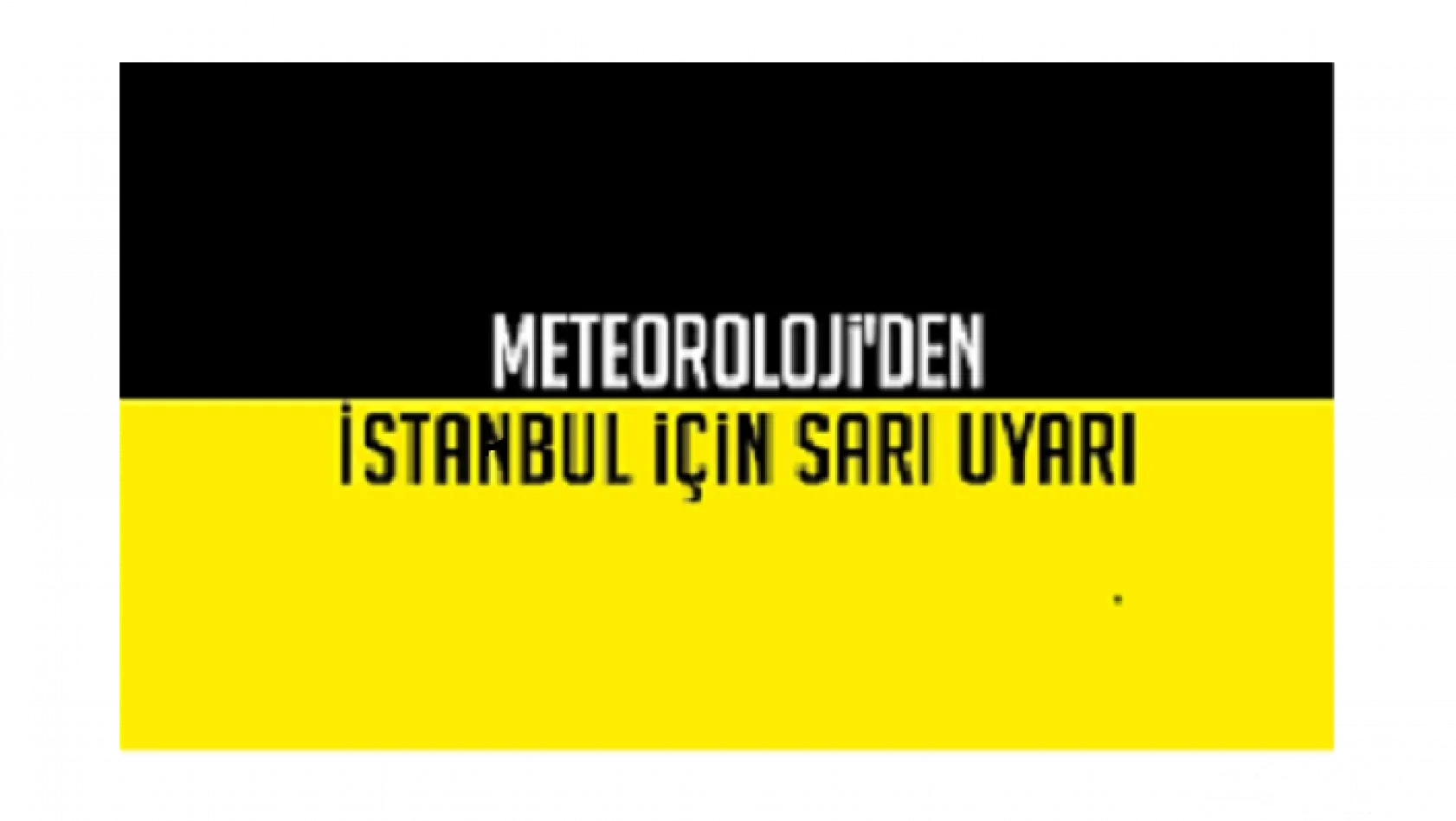 Meteoroloji'den İstanbul'a &quotsarı" uyarı !