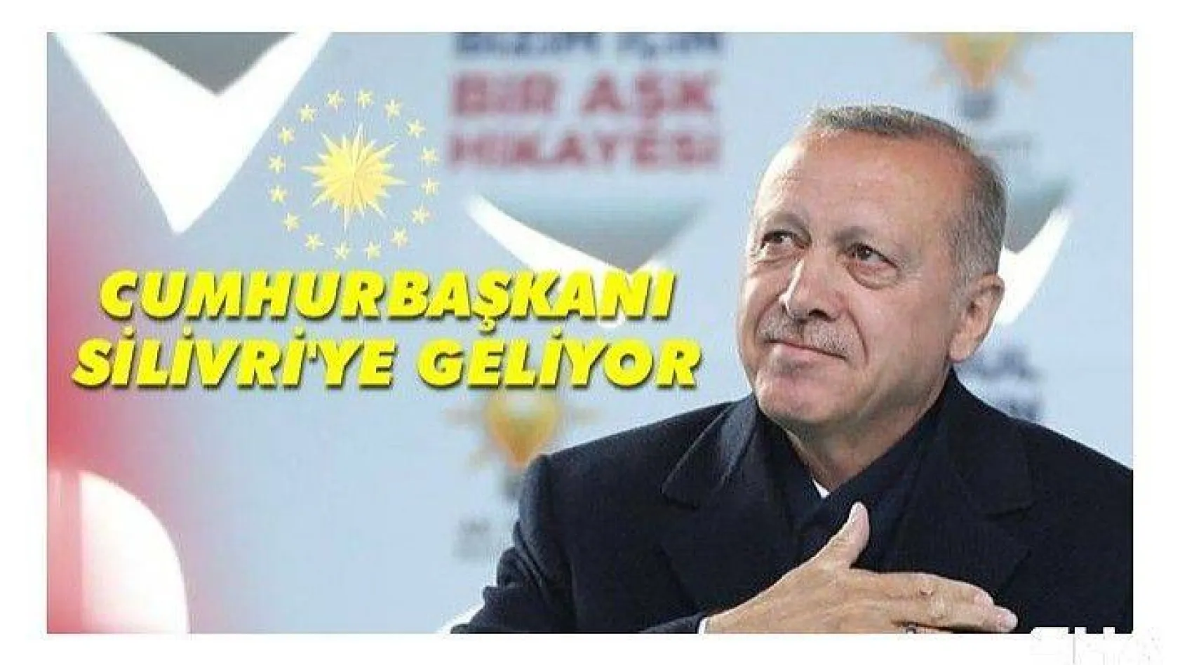 Erdoğan Silivri'ye geliyor