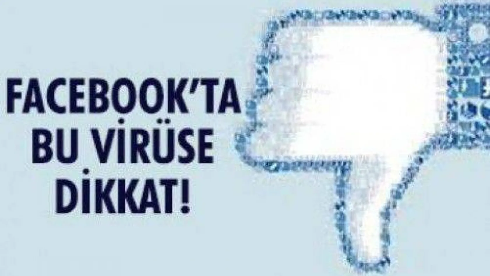 Facebook'ta virüslere dikkat...