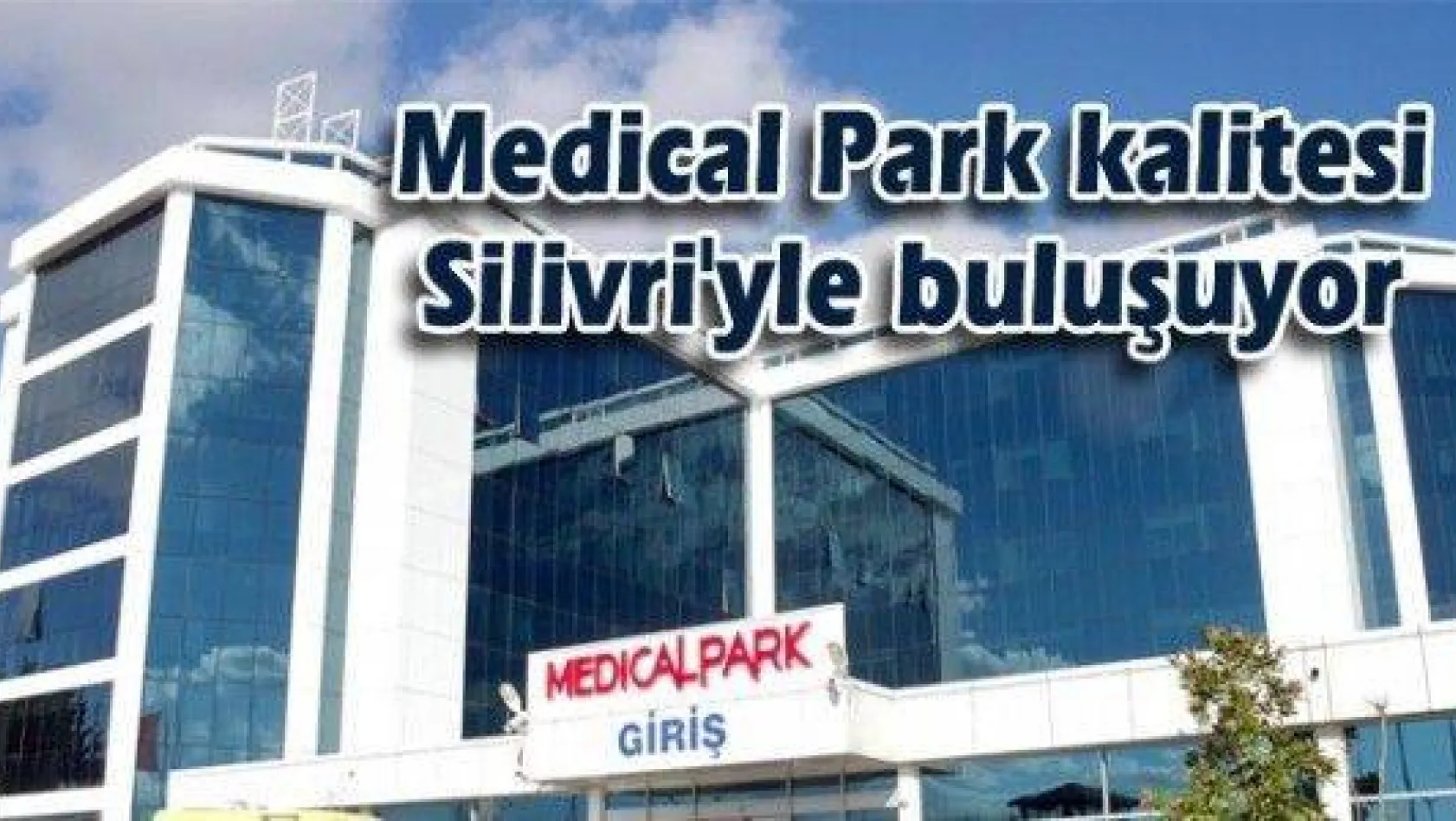 Medical Park kalitesi Silivri'yle buluşuyor