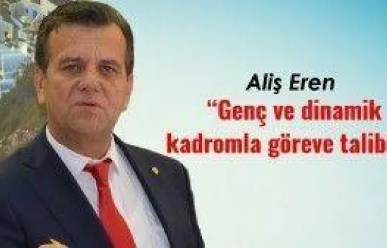 Aliş Eren 'Genç ve dinamik kadromla göreve talibim'