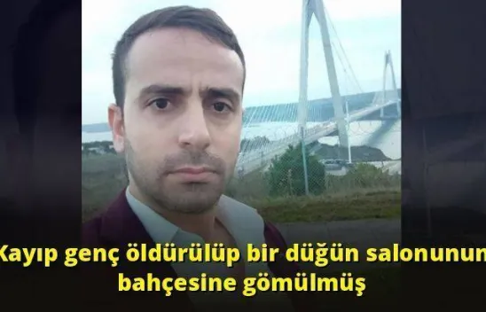 Kayıp genç öldürülüp bir düğün salonunun bahçesine gömülmüş