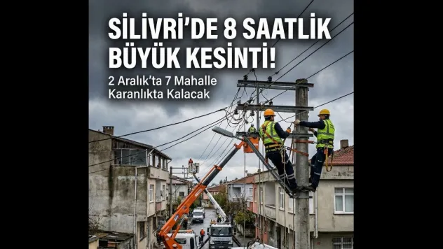 2 Aralık'ta Silivri'de Geniş Kapsamlı Elektrik Kesintisi Yapılacak