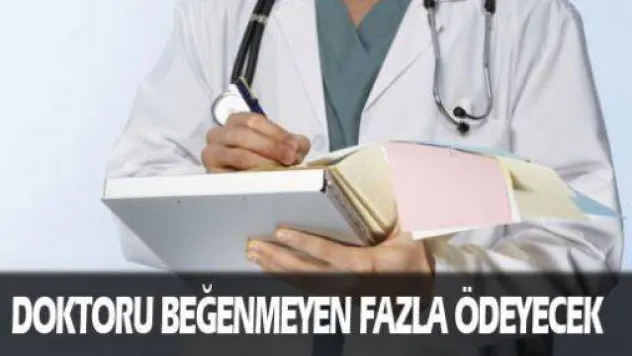'Doktoru gözüm tutmadı' diyen fazla ödeyecek