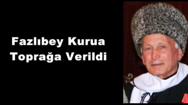Fazlıbey Kurua Toprağa Verildi