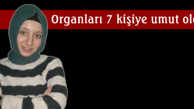 Genç kızın organları 7 kişiye umut oldu