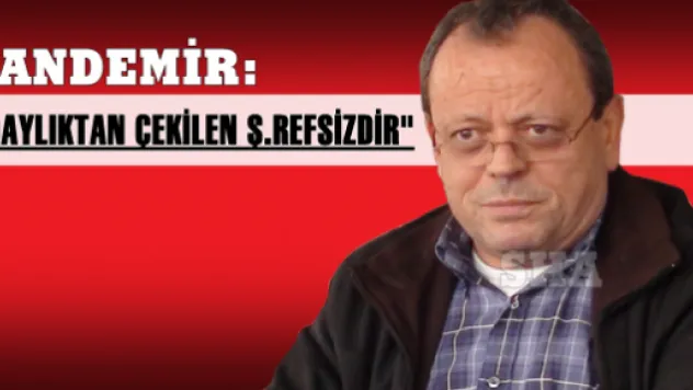 Kandemir:Adaylığını Kıvırtmadan,erkek gibi açıkla