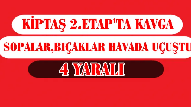 Kiptaş2.Etap'ta kavga 4 yaralı