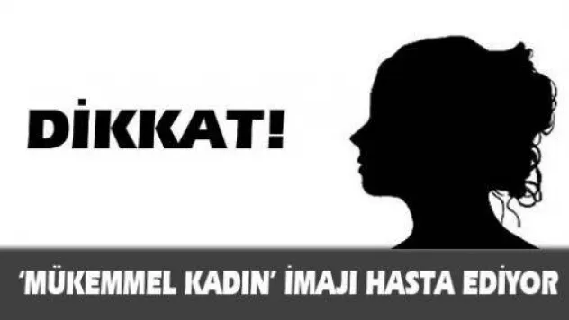 'Mükemmel Kadın' imajı sağlığı bozuyor