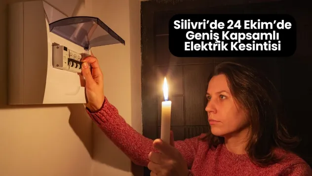 Silivri'de 24 Ekim'de Geniş Kapsamlı Elektrik Kesintisi