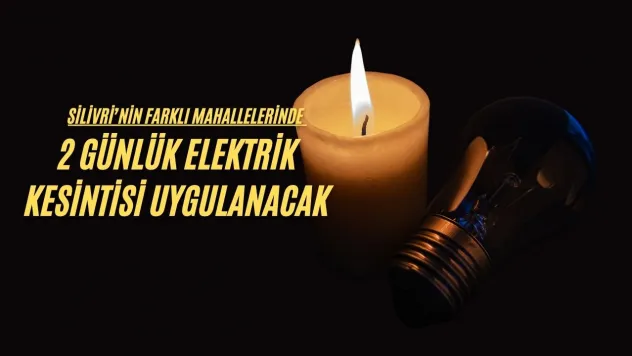 Silivri'nin Farklı Mahallelerinde 2 Günlük Elektrik Kesintisi Uygulanacak