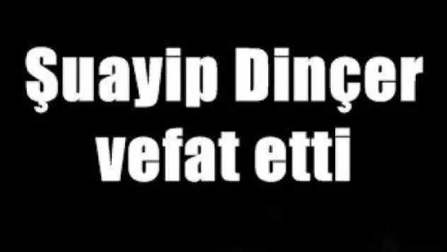 Şuayip Dinçer vefat etti