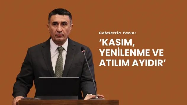 Yazıcı 'Kasım, Yenilenme ve Atılım Ayıdır'