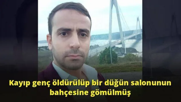 Kayıp genç öldürülüp bir düğün salonunun bahçesine gömülmüş