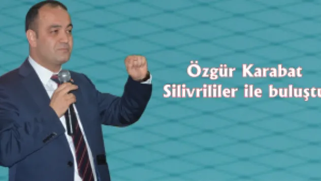 Özgür Karabat Silivrililer ile buluştu