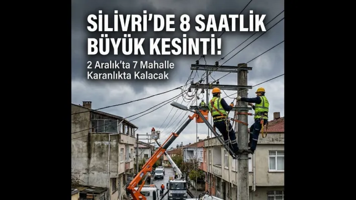 2 Aralık'ta Silivri'de Geniş Kapsamlı Elektrik Kesintisi Yapılacak