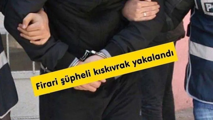 Firari şüpheli kıskıvrak yakalandı