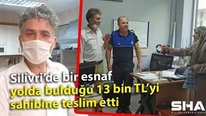 Silivri'de esnaf yolda bulduğu 13 bin TL'yi sahibine teslim etti