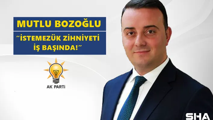 Mutlu Bozoğlu: 'İstemezük Zihniyeti İş Başında!'