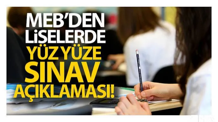 MEB'den liselerde yüz yüze sınav açıklaması!