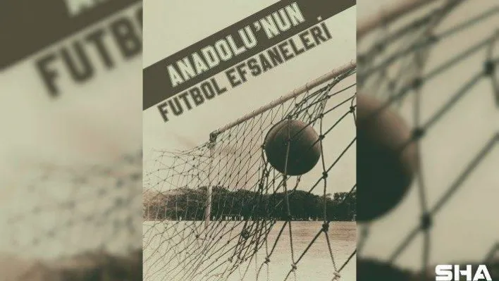 'Anadolu'nun futbol efsaneleri' serisi devam ediyor