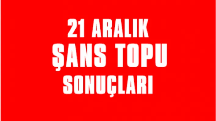 21 Aralık Şans topu sonuçları