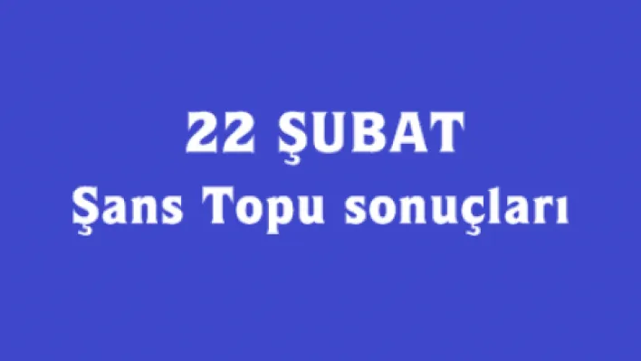 22 Şubat Şans Topu sonuçları