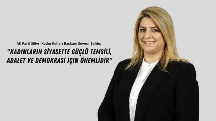 Şahin: 'Kadınların Siyasette Güçlü Temsili, Adalet ve Demokrasi İçin Önemlidir'