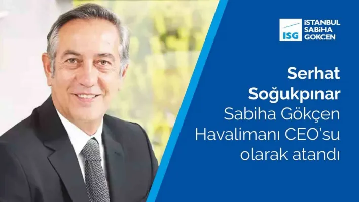 Serhat Soğukpınar, Sabiha Gökçen Havalimanı CEO'su olarak atandı