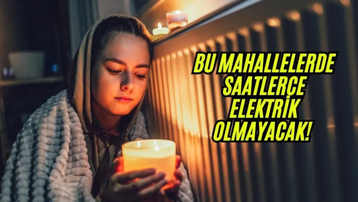 Silivri'de bu mahallelerde saatlerce elektrik olmayacak!