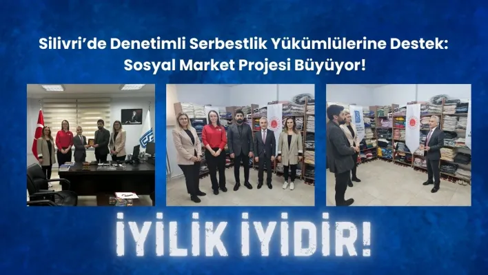 Silivri'de Denetimli Serbestlik Yükümlülerine Destek: Sosyal Market Projesi Büyüyor!