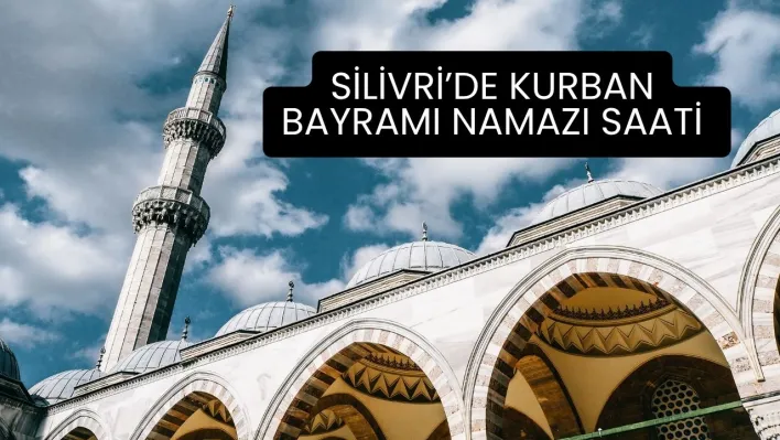 Silivri'de Kurban Bayramı Namazı Saati Belli Oldu