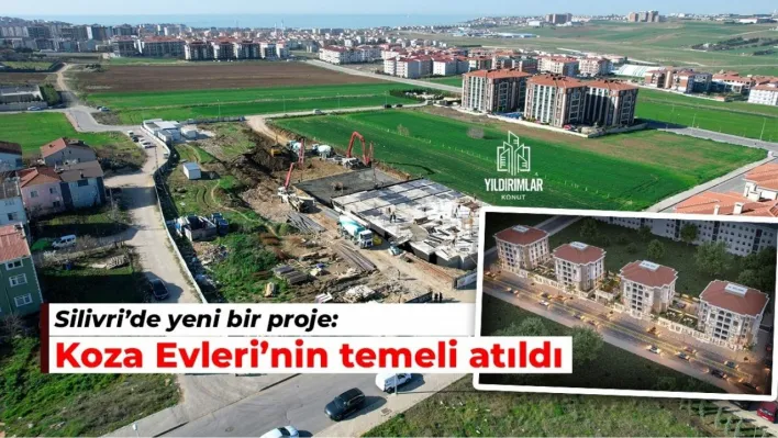 Silivri'de yeni bir proje: Koza Evleri'nin temeli atıldı