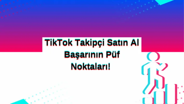 TikTok Takipçi Satın Al: Başarının Püf Noktaları!