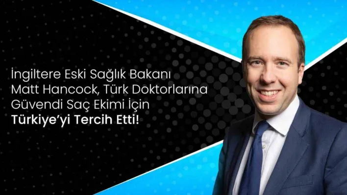 Vera Clinic yöneticisinden Matt Hancock yorumu: ''İngiltere eski Sağlık Bakanı, Türk doktorlarına güvendi''