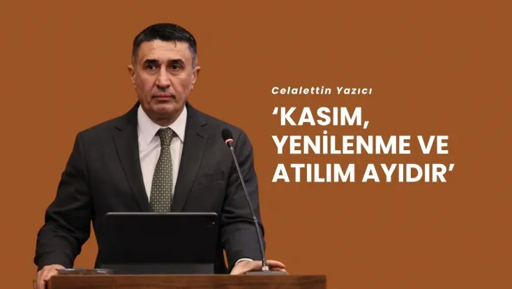 Yazıcı ‘Kasım, Yenilenme ve Atılım Ayıdır’