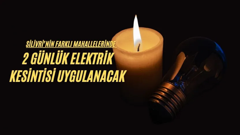 Silivri'nin Farklı Mahallelerinde 2 Günlük Elektrik Kesintisi Uygulanacak
