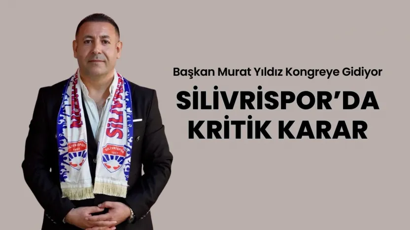 Silivrispor'da Kritik Karar: Başkan Murat Yıldız Kongreye Gidiyor