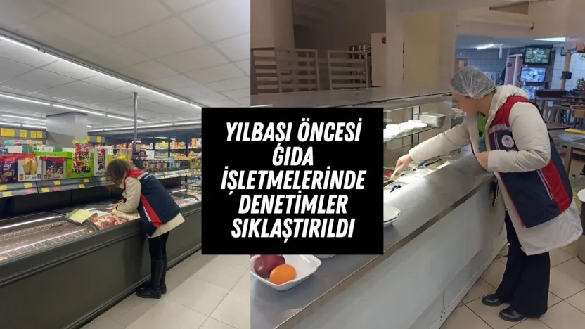 Yılbaşı Öncesi Gıda İşletmelerinde Denetimler Sıklaştırıldı