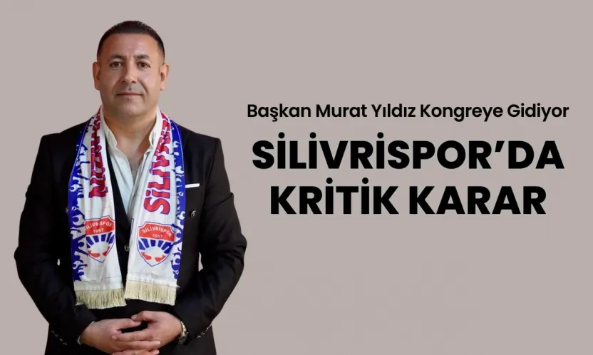 Silivrispor'da Kritik Karar: Başkan Murat Yıldız Kongreye Gidiyor